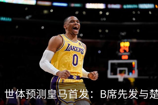 世体预测皇马首发：B席先发与楚阿梅尼搭档后腰，巴尔韦德右后卫