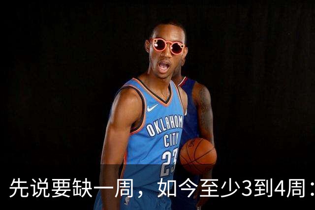 先说要缺一周，如今至少3到4周：伦纳德膝伤比预期更重