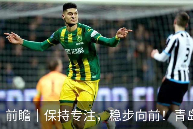 前瞻｜保持专注，稳步向前！青岛崂山啤酒主场对阵北京首钢