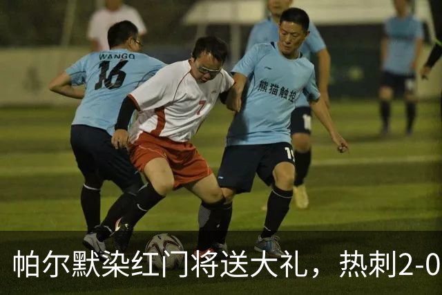 帕尔默染红门将送大礼，热刺2-0切尔西，破不胜魔咒造40年神迹