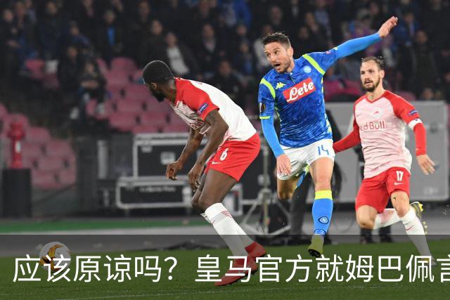 应该原谅吗？皇马官方就姆巴佩言论致歉，真相远没有看到诚意