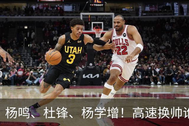 杨鸣、杜锋、杨学增！高速换帅谁能行？两条路必选其一