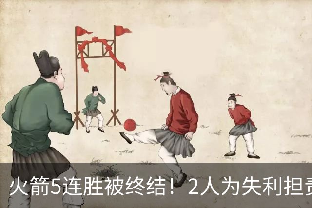 火箭5连胜被终结！2人为失利担责，三分大失水准，凸显申京重要性