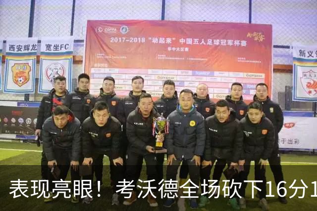 表现亮眼！考沃德全场砍下16分11篮板3助攻1抢断