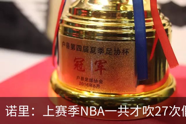 诺里：上赛季NBA一共才吹27次假摔&今晚就吹了4次 NBA干得漂亮