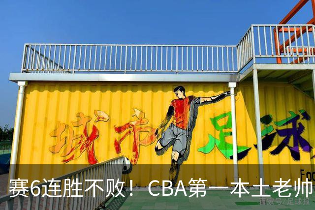 赛6连胜不败！CBA第一本土老帅，进不了国家队，执教碾压郭士强