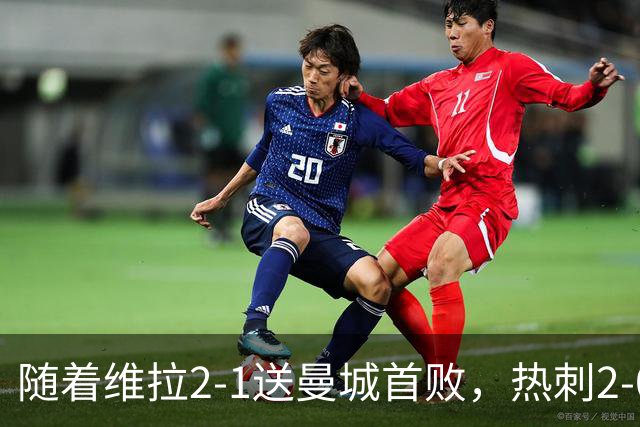 随着维拉2-1送曼城首败，热刺2-0蓝军，枪手2-0，英超积分榜出炉