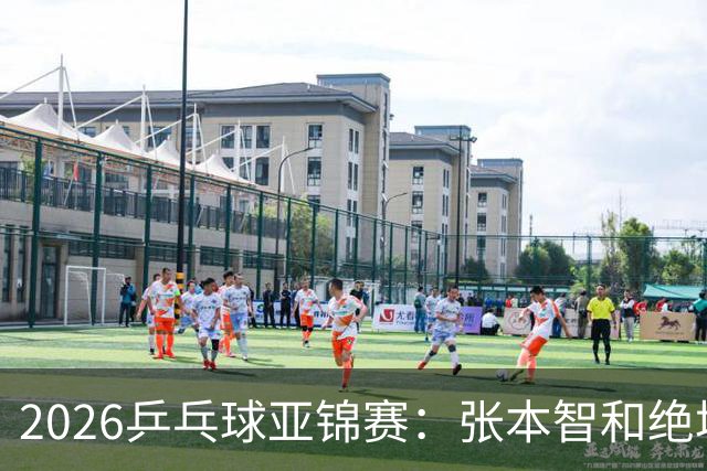 2026乒乓球亚锦赛：张本智和绝境大逆转，成日本男单独苗闯进四强