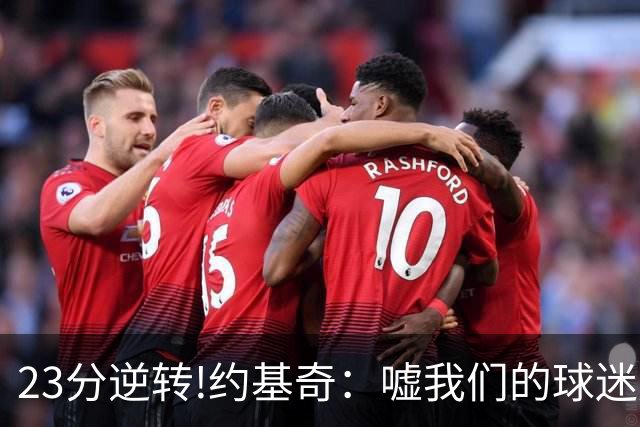 23分逆转!约基奇：嘘我们的球迷别来了 若关注就清楚我们从不放弃