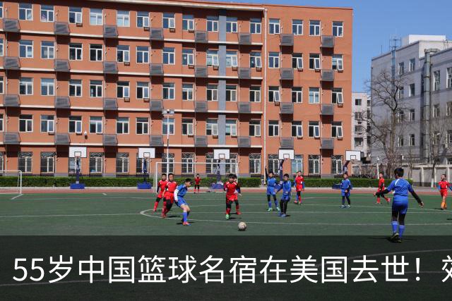 55岁中国篮球名宿在美国去世！效力多支CBA球队 亲哥哥是前国手