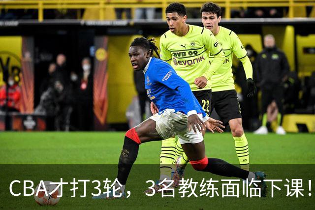 CBA才打3轮，3名教练面临下课！