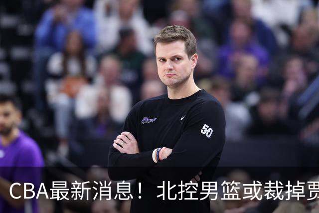 CBA最新消息！北控男篮或裁掉贾尔斯，班顿确定走人