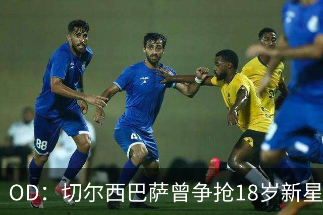 OD：切尔西巴萨曾争抢18岁新星，登贝莱选择兰斯