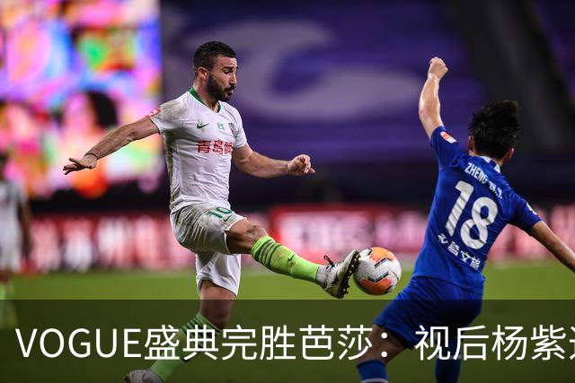 VOGUE盛典完胜芭莎：视后杨紫造型不如热巴，杨幂缺席刘亦菲压轴